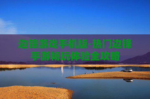 边锋游戏手机版-热门边锋手游畅玩体验全攻略
