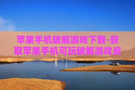 苹果手机破解游戏下载-获取苹果手机可玩破解游戏资源途径