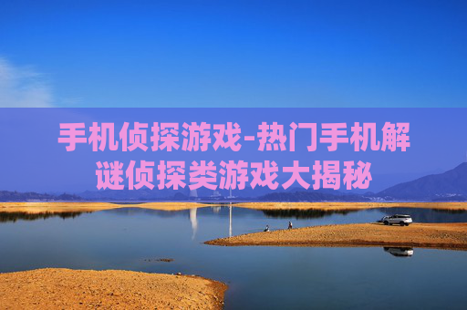手机侦探游戏-热门手机解谜侦探类游戏大揭秘