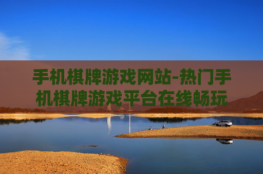 手机棋牌游戏网站-热门手机棋牌游戏平台在线畅玩