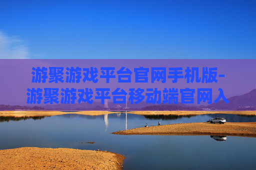 游聚游戏平台官网手机版-游聚游戏平台移动端官网入口通道