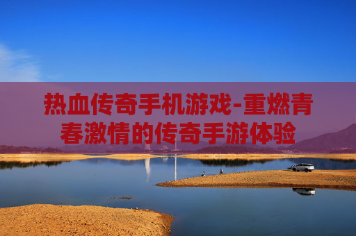 热血传奇手机游戏-重燃青春激情的传奇手游体验