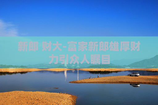 新郎 财大-富家新郎雄厚财力引众人瞩目
