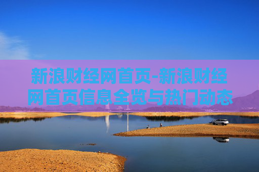 新浪财经网首页-新浪财经网首页信息全览与热门动态