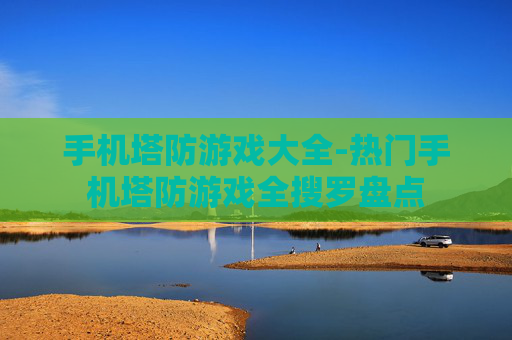 手机塔防游戏大全-热门手机塔防游戏全搜罗盘点