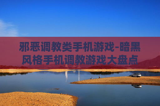 邪恶调教类手机游戏-暗黑风格手机调教游戏大盘点