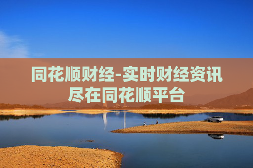 同花顺财经-实时财经资讯尽在同花顺平台