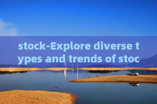 stock-Explore diverse types and trends of stocks