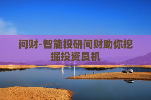 问财-智能投研问财助你挖掘投资良机