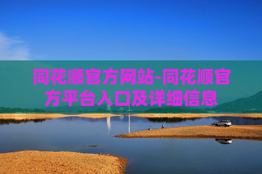 同花顺官方网站-同花顺官方平台入口及详细信息