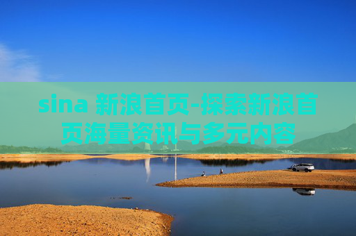 sina 新浪首页-探索新浪首页海量资讯与多元内容