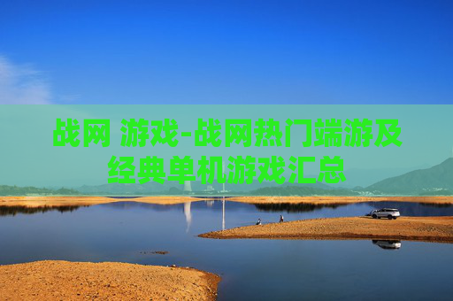 战网 游戏-战网热门端游及经典单机游戏汇总