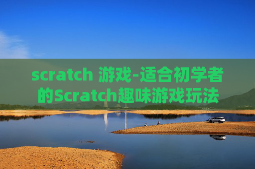 scratch 游戏-适合初学者的Scratch趣味游戏玩法