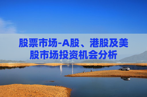 股票市场-A股、港股及美股市场投资机会分析