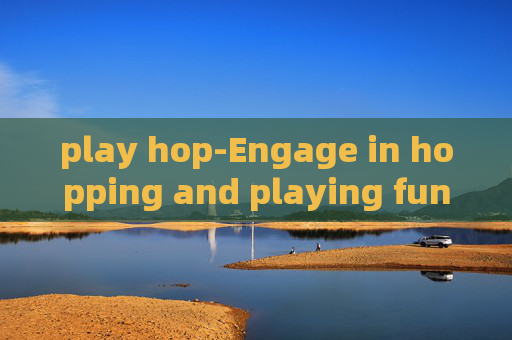 play hop-Engage in hopping and playing fun