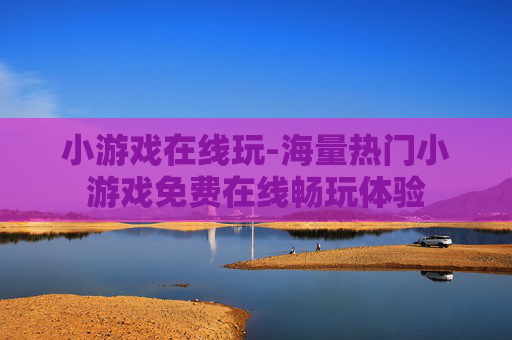 小游戏在线玩-海量热门小游戏免费在线畅玩体验