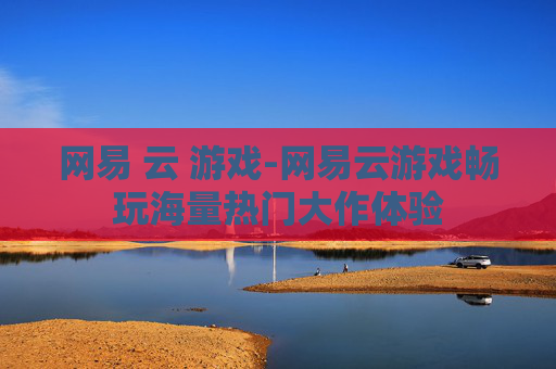 网易 云 游戏-网易云游戏畅玩海量热门大作体验
