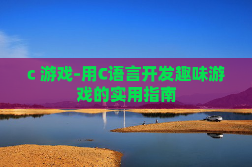 c 游戏-用C语言开发趣味游戏的实用指南