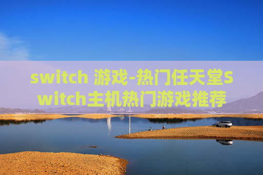 switch 游戏-热门任天堂Switch主机热门游戏推荐