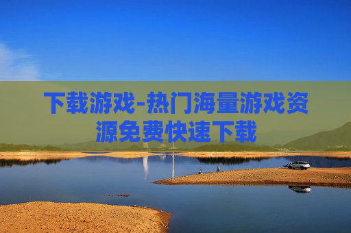 下载游戏-热门海量游戏资源免费快速下载
