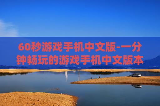 60秒游戏手机中文版-一分钟畅玩的游戏手机中文版本
