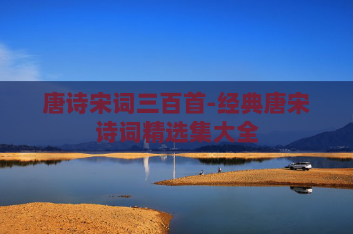 唐诗宋词三百首-经典唐宋诗词精选集大全