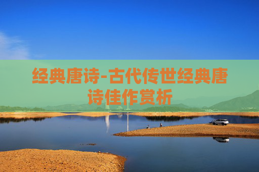 经典唐诗-古代传世经典唐诗佳作赏析