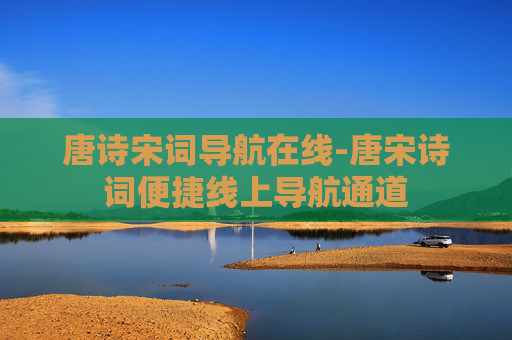 唐诗宋词导航在线-唐宋诗词便捷线上导航通道