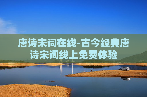唐诗宋词在线-古今经典唐诗宋词线上免费体验