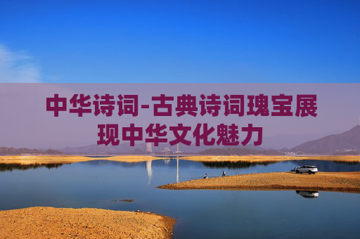 中华诗词-古典诗词瑰宝展现中华文化魅力