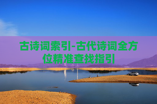 古诗词索引-古代诗词全方位精准查找指引