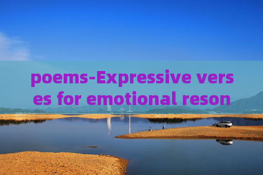 poems-Expressive verses for emotional resonance