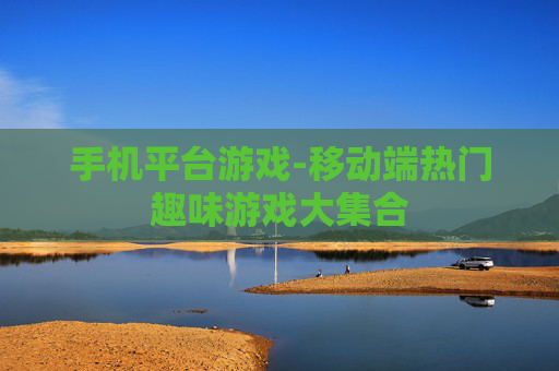 手机平台游戏-移动端热门趣味游戏大集合