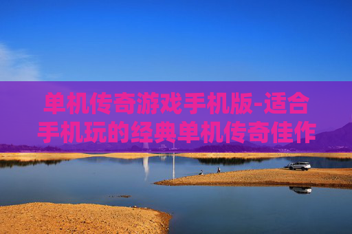 单机传奇游戏手机版-适合手机玩的经典单机传奇佳作