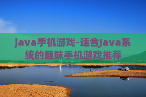 java手机游戏-适合Java系统的趣味手机游戏推荐