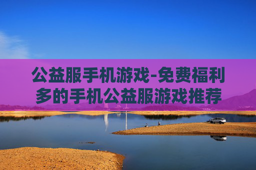 公益服手机游戏-免费福利多的手机公益服游戏推荐