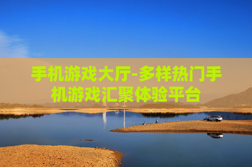 手机游戏大厅-多样热门手机游戏汇聚体验平台