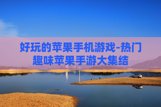 好玩的苹果手机游戏-热门趣味苹果手游大集结