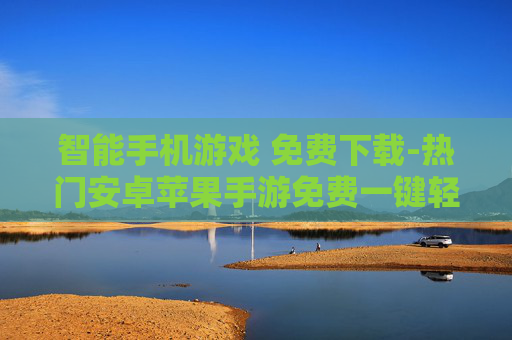 智能手机游戏 免费下载-热门安卓苹果手游免费一键轻松下载