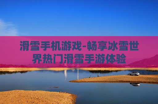 滑雪手机游戏-畅享冰雪世界热门滑雪手游体验