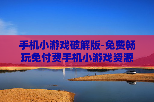 手机小游戏破解版-免费畅玩免付费手机小游戏资源