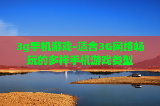 3g手机游戏-适合3G网络畅玩的多样手机游戏类型
