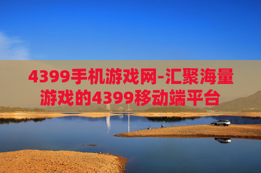 4399手机游戏网-汇聚海量游戏的4399移动端平台