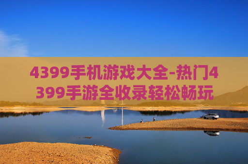 4399手机游戏大全-热门4399手游全收录轻松畅玩