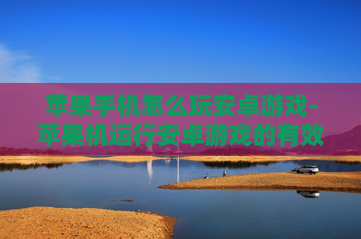 苹果手机怎么玩安卓游戏-苹果机运行安卓游戏的有效办法