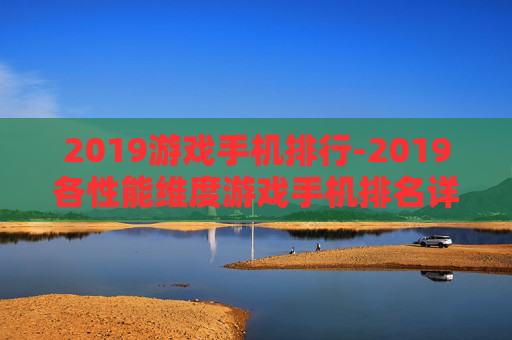 2019游戏手机排行-2019各性能维度游戏手机排名详情