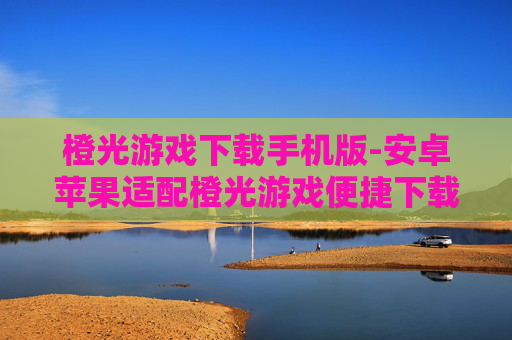 橙光游戏下载手机版-安卓苹果适配橙光游戏便捷下载途径