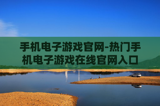手机电子游戏官网-热门手机电子游戏在线官网入口