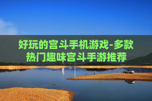 好玩的宫斗手机游戏-多款热门趣味宫斗手游推荐