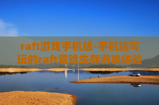 raft游戏手机版-手机端可玩的raft冒险生存游戏体验